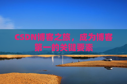 CSDN博客之旅，成为博客第一的关键要素